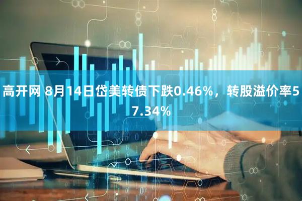 高开网 8月14日岱美转债下跌0.46%，转股溢价率57.34%